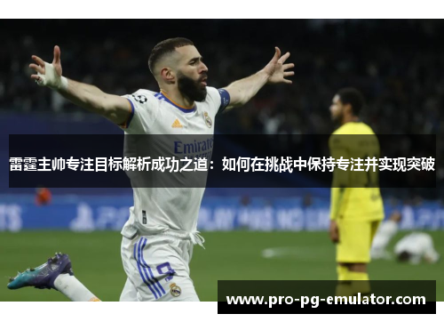 雷霆主帅专注目标解析成功之道：如何在挑战中保持专注并实现突破