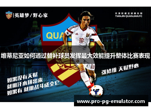 维蒂尼亚如何通过替补球员发挥最大效能提升整体比赛表现 维蒂尼亚如何通过替补球员发挥最大效能提升整体比赛表现