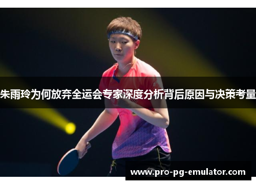 朱雨玲为何放弃全运会专家深度分析背后原因与决策考量