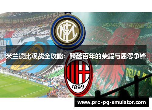 米兰德比观战全攻略：跨越百年的荣耀与恩怨争锋