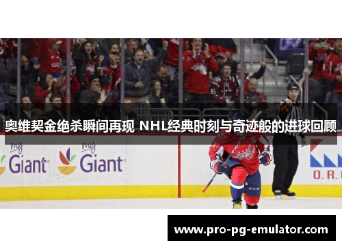 奥维契金绝杀瞬间再现 NHL经典时刻与奇迹般的进球回顾 奥维契金绝杀瞬间再现 NHL经典时刻与奇迹般的进球回顾