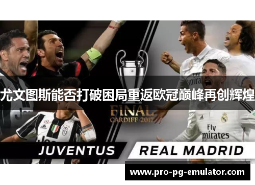 尤文图斯能否打破困局重返欧冠巅峰再创辉煌 尤文图斯能否打破困局重返欧冠巅峰再创辉煌