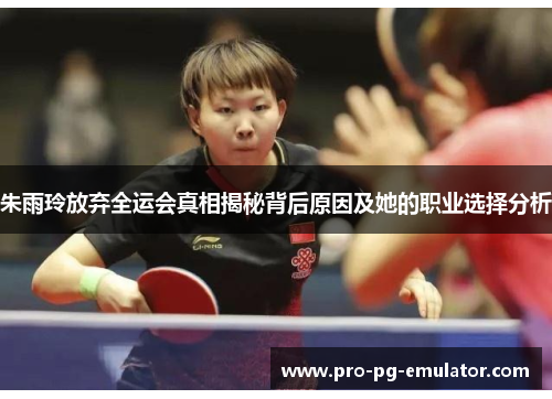 朱雨玲放弃全运会真相揭秘背后原因及她的职业选择分析 朱雨玲放弃全运会真相揭秘背后原因及她的职业选择分析