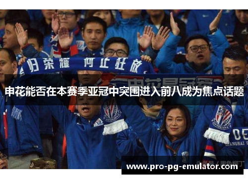 申花能否在本赛季亚冠中突围进入前八成为焦点话题