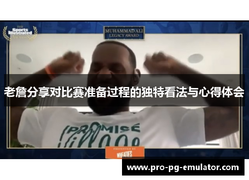 老詹分享对比赛准备过程的独特看法与心得体会 老詹分享对比赛准备过程的独特看法与心得体会
