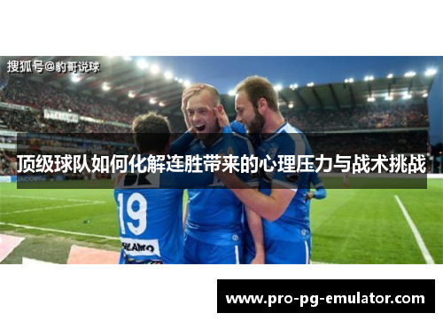 顶级球队如何化解连胜带来的心理压力与战术挑战